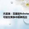 杰富瑞：百度的Robotaxi业务可能在竞争中脱颖而出