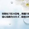 财联社7月24日电，韩国7月消费者信心指数为103.6，前值100.9。