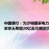 中国银行：为沙特国家电力公司独家牵头筹组20亿美元银团贷款