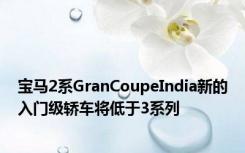 宝马2系GranCoupeIndia新的入门级轿车将低于3系列