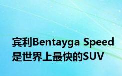 宾利Bentayga Speed是世界上最快的SUV