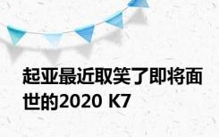 起亚最近取笑了即将面世的2020 K7