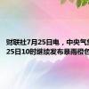 财联社7月25日电，中央气象台7月25日10时继续发布暴雨橙色预警。