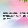 财联社7月25日电，俄罗斯7月22日当周CPI周环比上升0.11%，2024年迄今上升4.91%。