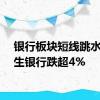 银行板块短线跳水，民生银行跌超4%