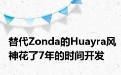 替代Zonda的Huayra风神花了7年的时间开发