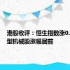 港股收评：恒生指数涨0.1% 重型机械股涨幅居前