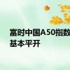 富时中国A50指数期货基本平开