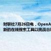 财联社7月26日电，OpenAI将推出新的在线搜索工具以挑战谷歌。