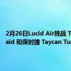 2月26日Lucid Air挑战 Tesla Plaid 和保时捷 Taycan Turbo S