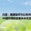 白宫：美国暂停为以色列提供2000磅炸弹的政策尚未改变