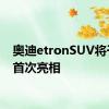 奥迪etronSUV将于9月首次亮相