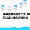 苹果首席运营官杰夫·威廉姆斯拜访富士康和领益智造