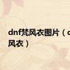 dnf梵风衣图片（dnf梵风衣）