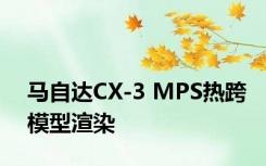 马自达CX-3 MPS热跨模型渲染