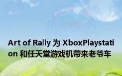 Art of Rally 为 XboxPlaystation 和任天堂游戏机带来老爷车