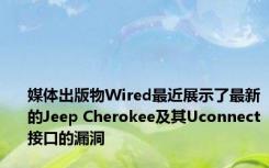 媒体出版物Wired最近展示了最新的Jeep Cherokee及其Uconnect接口的漏洞