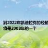 到2022年凯迪拉克的经销商网络将是2008年的一半