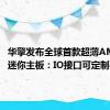 华擎发布全球首款超薄AM5 ITX迷你主板：IO接口可定制8种