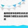 最高检发布检察机关依法惩治利用网络暴力侵犯企业合法权益典型案例