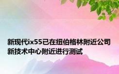 新现代ix55已在纽伯格林附近公司新技术中心附近进行测试