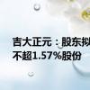 吉大正元：股东拟减持不超1.57%股份