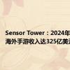 Sensor Tower：2024年上半年海外手游收入达325亿美元