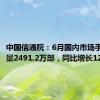 中国信通院：6月国内市场手机出货量2491.2万部，同比增长12.5%