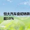 恒大汽车盘初转跌 现跌超10%