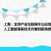 上海：支持产业互联网平台运用大模型、人工智能等新技术开展创新场景建设