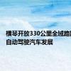 横琴开放330公里全域路网 助力自动驾驶汽车发展