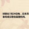 财联社7月29日电，日本养老金基金将成立联合监督机构。