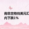 南非兰特兑美元汇率日内下跌1%