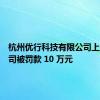 杭州优行科技有限公司上海分公司被罚款 10 万元