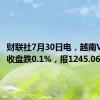 财联社7月30日电，越南VN指数收盘跌0.1%，报1245.06点。