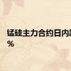 锰硅主力合约日内跌超3%