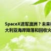 SpaceX进军澳洲？未来要在澳大利亚海岸降落和回收火箭