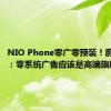 NIO Phone零广零预装！蔚来白剑：零系统广告应该是高端旗舰标配