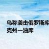 乌称袭击俄罗斯库尔斯克州一油库