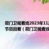 厦门卫视看戏2023年11月直播节目回看（厦门卫视看戏）