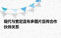 现代与索尼宣布多图片宣传合作伙伴关系