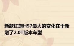 新款红旗HS7最大的变化在于新增了2.0T版本车型