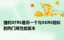 捷豹XFRS是另一个与XKRS相似的热门高性能版本