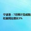 宁波港：7月预计完成集装箱吞吐量同比增长5%