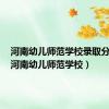 河南幼儿师范学校录取分数线（河南幼儿师范学校）