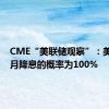 CME“美联储观察”：美联储9月降息的概率为100%