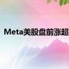 Meta美股盘前涨超7%