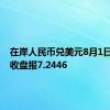 在岸人民币兑美元8月1日16:30收盘报7.2446