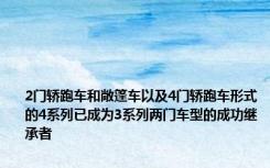 2门轿跑车和敞篷车以及4门轿跑车形式的4系列已成为3系列两门车型的成功继承者