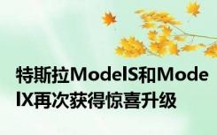 特斯拉ModelS和ModelX再次获得惊喜升级